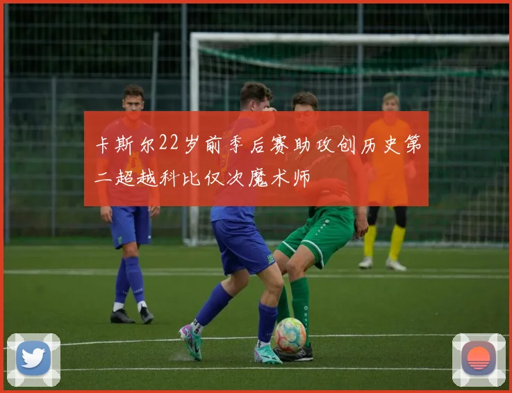 卡斯尔22岁前季后赛助攻创历史第二超越科比仅次魔术师