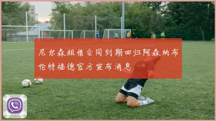 尼尔森租借合同到期回归阿森纳布伦特福德官方宣布消息