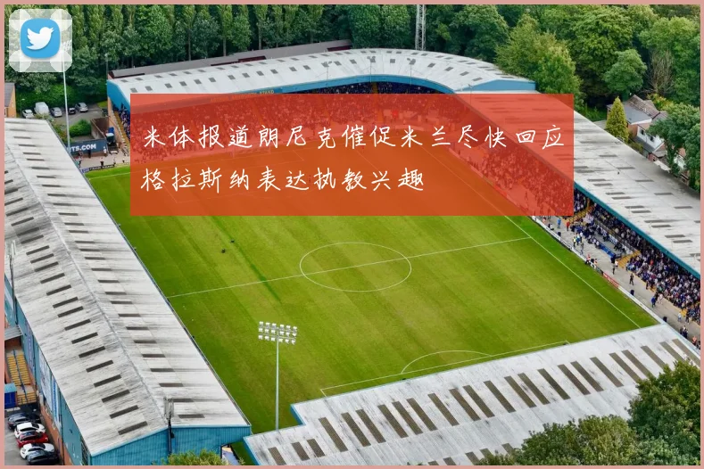 米体报道朗尼克催促米兰尽快回应格拉斯纳表达执教兴趣